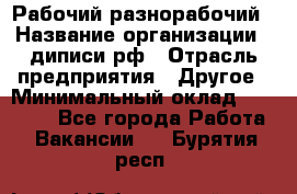 Рабочий-разнорабочий › Название организации ­ диписи.рф › Отрасль предприятия ­ Другое › Минимальный оклад ­ 18 000 - Все города Работа » Вакансии   . Бурятия респ.